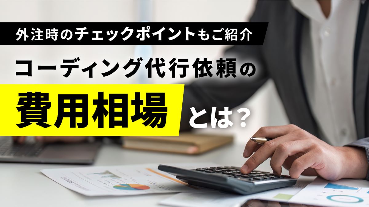 コーディング代行依頼の費用相場とは？外注時のチェックポイントもご紹介