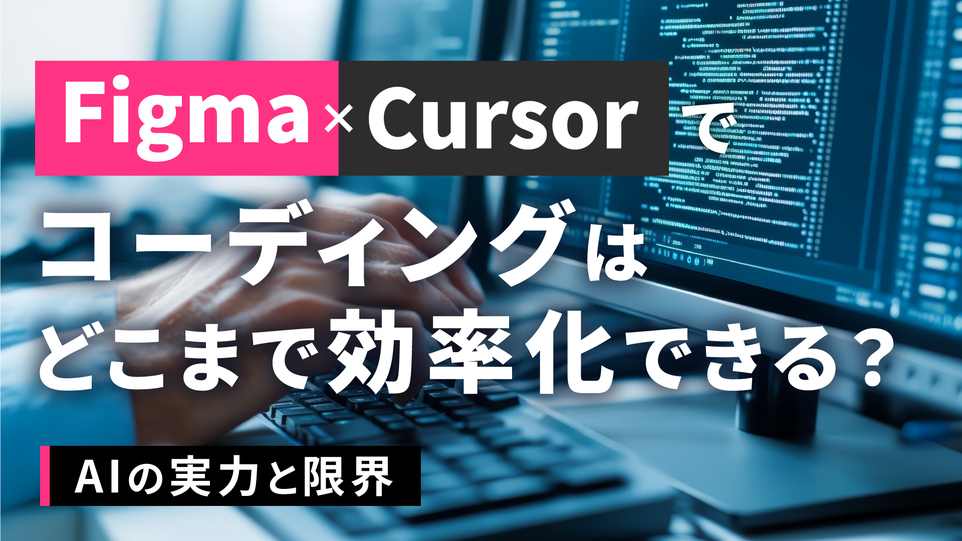 Figma×Cursorでコーディングはどこまで効率化できる？AIの実力と限界
